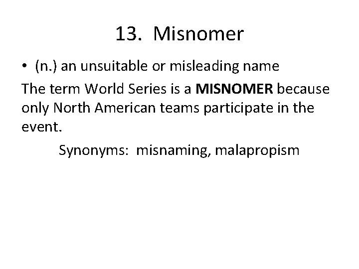 13. Misnomer • (n. ) an unsuitable or misleading name The term World Series