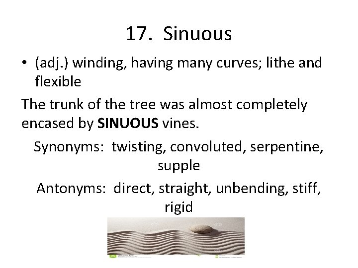 17. Sinuous • (adj. ) winding, having many curves; lithe and flexible The trunk