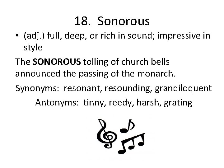 18. Sonorous • (adj. ) full, deep, or rich in sound; impressive in style