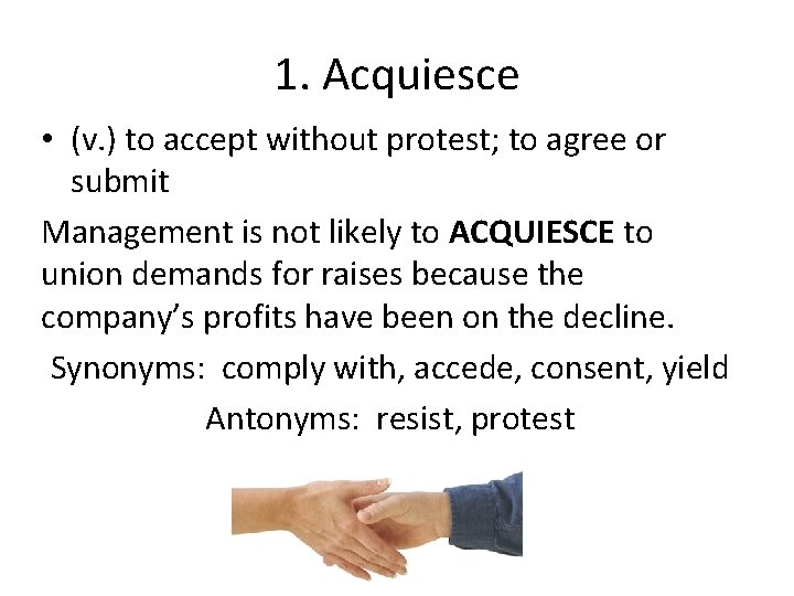 1. Acquiesce • (v. ) to accept without protest; to agree or submit Management