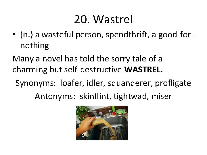 20. Wastrel • (n. ) a wasteful person, spendthrift, a good-fornothing Many a novel