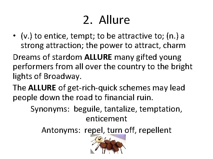 2. Allure • (v. ) to entice, tempt; to be attractive to; (n. )