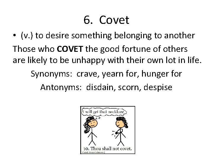 6. Covet • (v. ) to desire something belonging to another Those who COVET