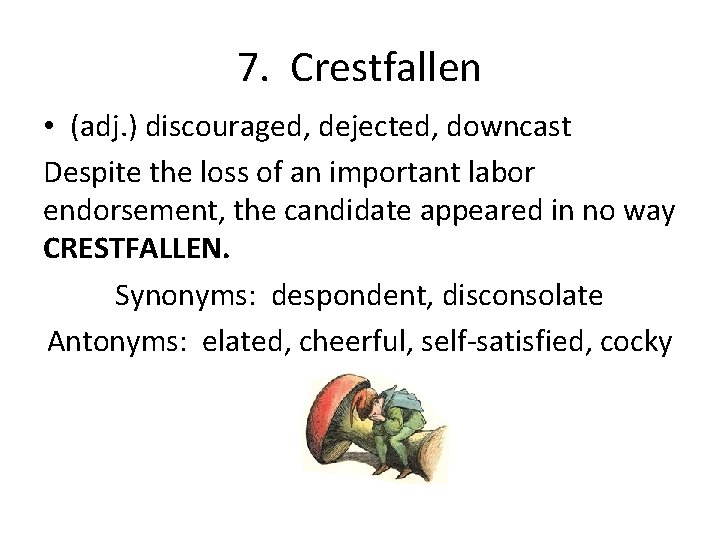 7. Crestfallen • (adj. ) discouraged, dejected, downcast Despite the loss of an important