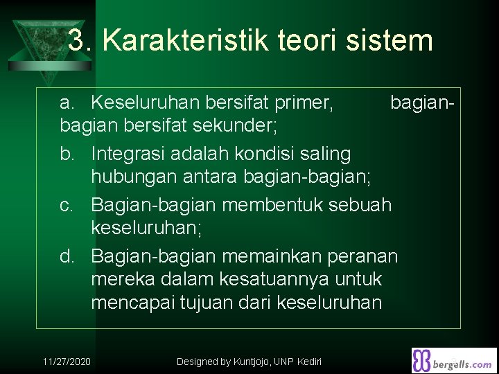 3. Karakteristik teori sistem a. Keseluruhan bersifat primer, bagian bersifat sekunder; b. Integrasi adalah