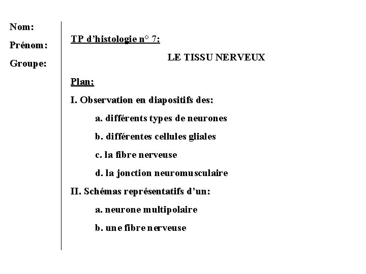 Nom: Prénom: TP d’histologie n° 7: LE TISSU NERVEUX Groupe: Plan: I. Observation en
