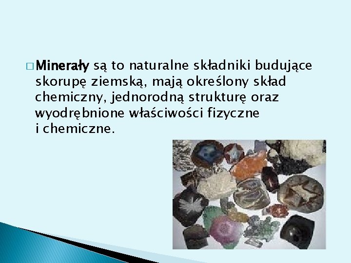 � Minerały są to naturalne składniki budujące skorupę ziemską, mają określony skład chemiczny, jednorodną