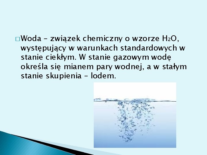 � Woda – związek chemiczny o wzorze H₂O, występujący w warunkach standardowych w stanie