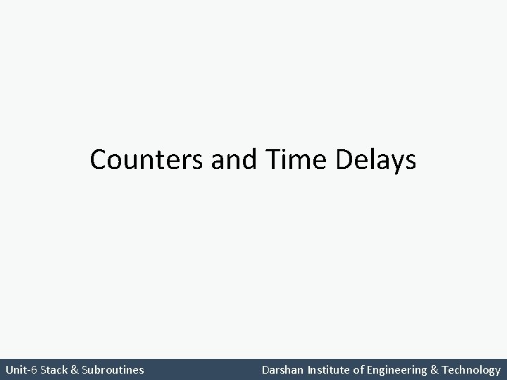 Counters and Time Delays Unit-6 Stack & Subroutines Darshan Institute of Engineering & Technology