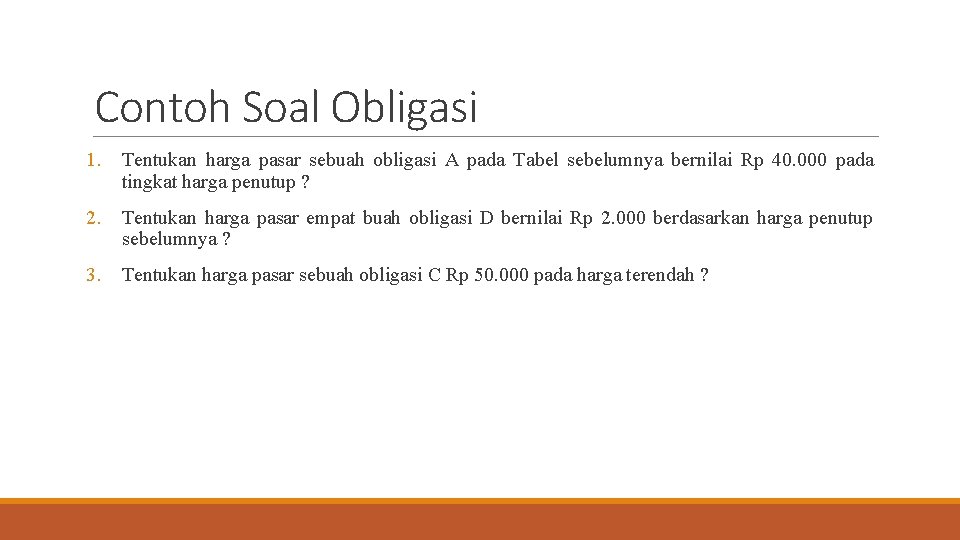 Contoh Soal Obligasi 1. Tentukan harga pasar sebuah obligasi A pada Tabel sebelumnya bernilai