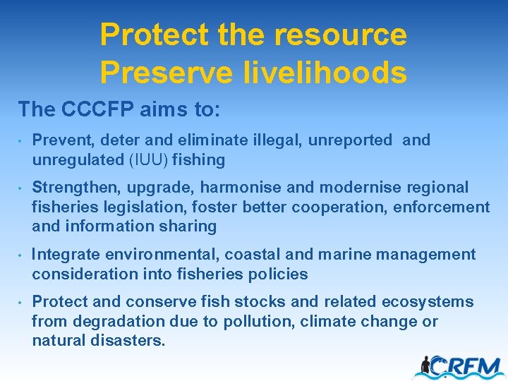 Protect the resource Preserve livelihoods The CCCFP aims to: • Prevent, deter and eliminate