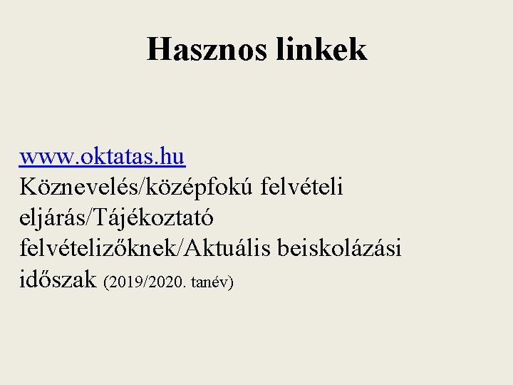 Hasznos linkek www. oktatas. hu Köznevelés/középfokú felvételi eljárás/Tájékoztató felvételizőknek/Aktuális beiskolázási időszak (2019/2020. tanév) 