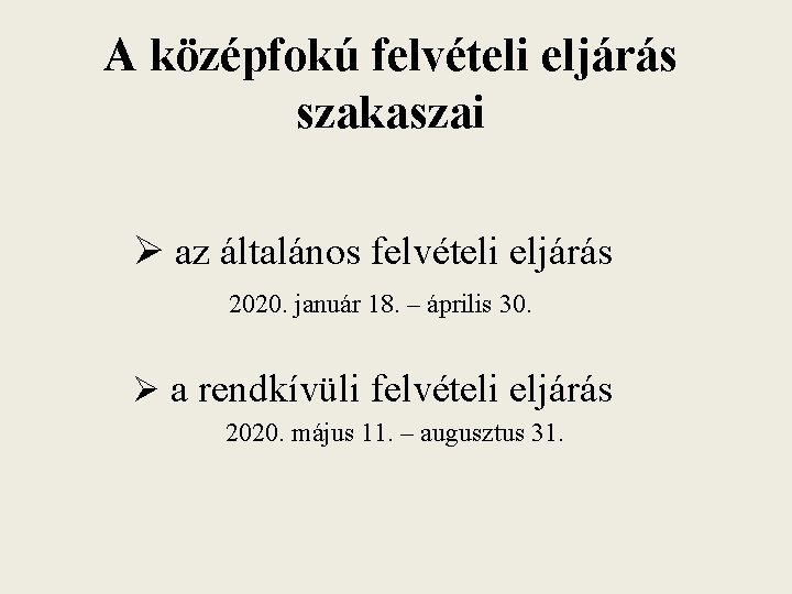 A középfokú felvételi eljárás szakaszai Ø az általános felvételi eljárás 2020. január 18. –