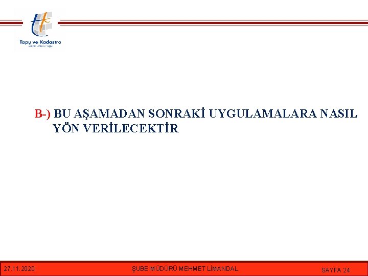 B-) BU AŞAMADAN SONRAKİ UYGULAMALARA NASIL YÖN VERİLECEKTİR 27. 11. 2020 ŞUBE MÜDÜRÜ MEHMET