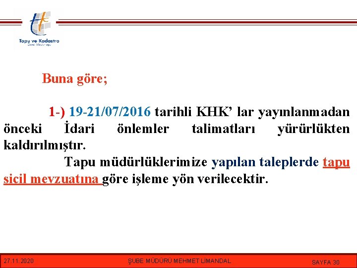 Buna göre; 1 -) 19 -21/07/2016 tarihli KHK’ lar yayınlanmadan önceki İdari önlemler talimatları