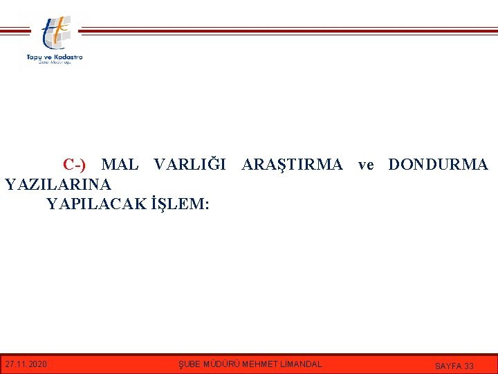 C-) MAL VARLIĞI ARAŞTIRMA ve DONDURMA YAZILARINA YAPILACAK İŞLEM: 27. 11. 2020 ŞUBE MÜDÜRÜ