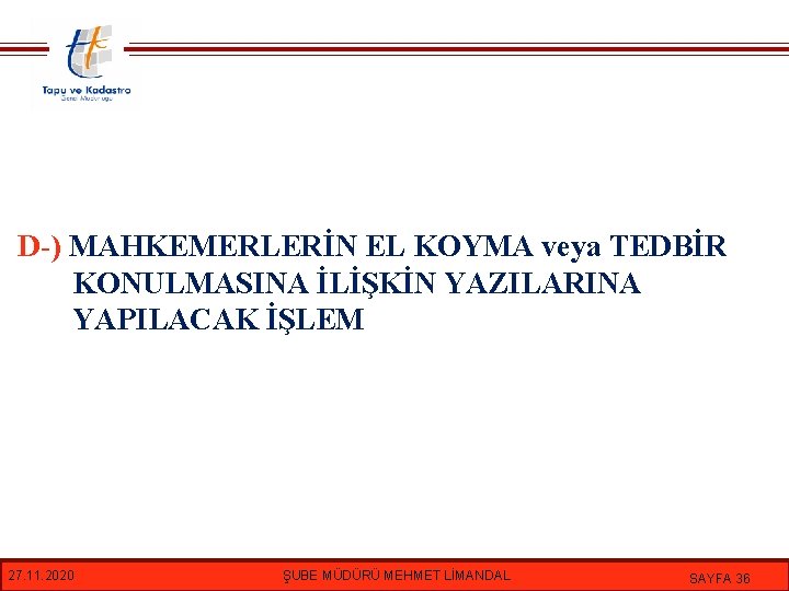 D-) MAHKEMERLERİN EL KOYMA veya TEDBİR KONULMASINA İLİŞKİN YAZILARINA YAPILACAK İŞLEM 27. 11. 2020