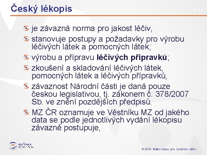 Český lékopis [4] je závazná norma pro jakost léčiv, stanovuje postupy a požadavky pro