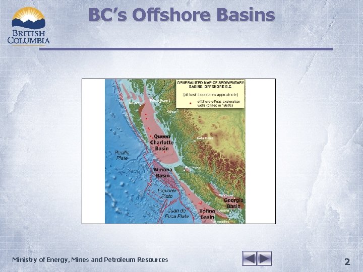 BC’s Offshore Basins Ministry of Energy, Mines and Petroleum Resources 2 