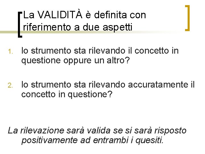 La VALIDITÀ è definita con riferimento a due aspetti 1. lo strumento sta rilevando