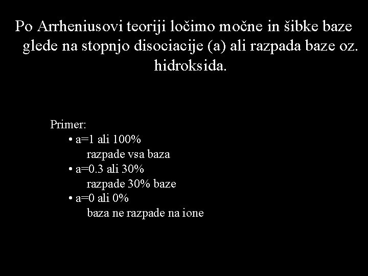 Po Arrheniusovi teoriji ločimo močne in šibke baze glede na stopnjo disociacije (a) ali