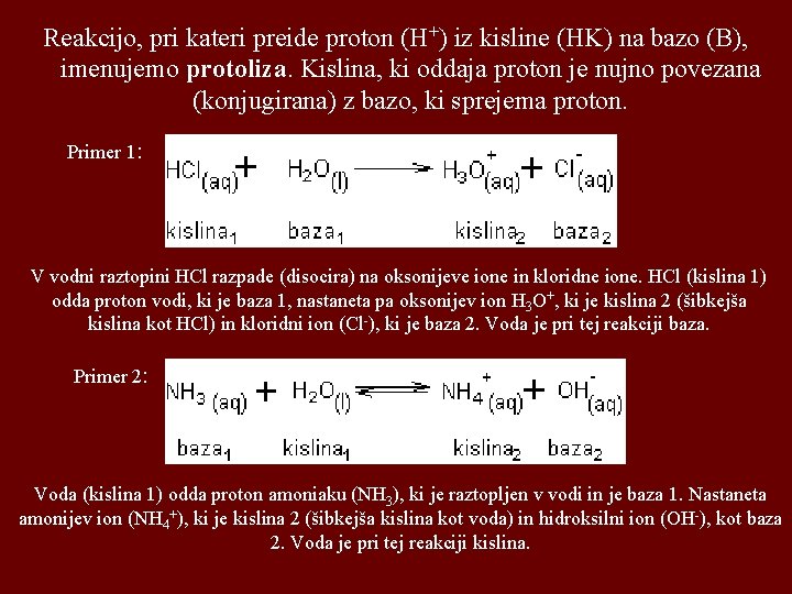 Reakcijo, pri kateri preide proton (H+) iz kisline (HK) na bazo (B), imenujemo protoliza.