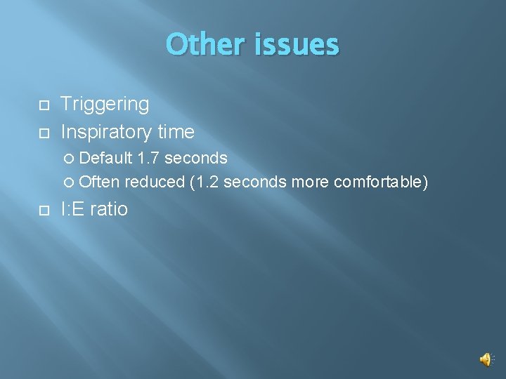 Other issues Triggering Inspiratory time Default 1. 7 seconds Often reduced (1. 2 seconds