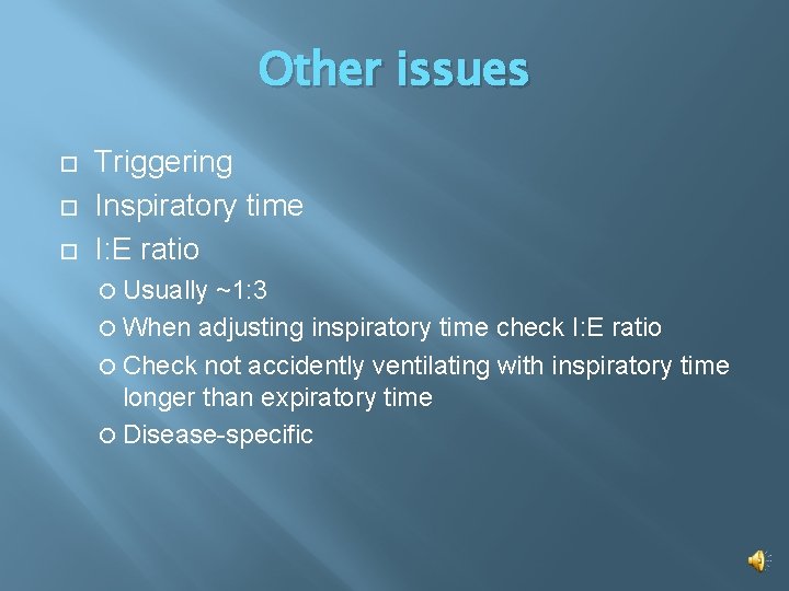 Other issues Triggering Inspiratory time I: E ratio Usually ~1: 3 When adjusting inspiratory