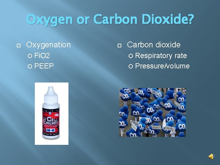 Oxygen or Carbon Dioxide? Oxygenation Fi. O 2 PEEP Carbon dioxide Respiratory rate Pressure/volume