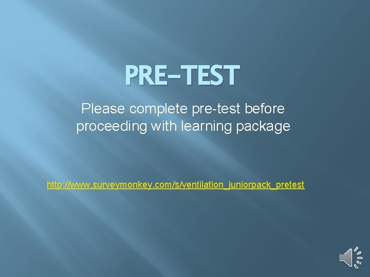 PRE-TEST Please complete pre-test before proceeding with learning package http: //www. surveymonkey. com/s/ventilation_juniorpack_pretest 