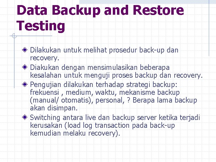 Data Backup and Restore Testing Dilakukan untuk melihat prosedur back-up dan recovery. Diakukan dengan