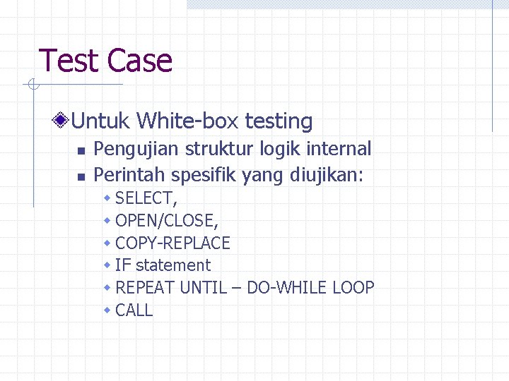 Test Case Untuk White-box testing n n Pengujian struktur logik internal Perintah spesifik yang
