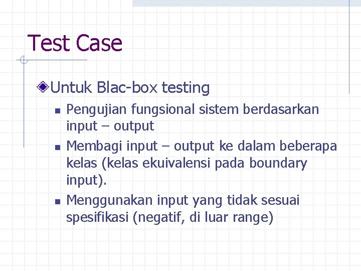 Test Case Untuk Blac-box testing n n n Pengujian fungsional sistem berdasarkan input –