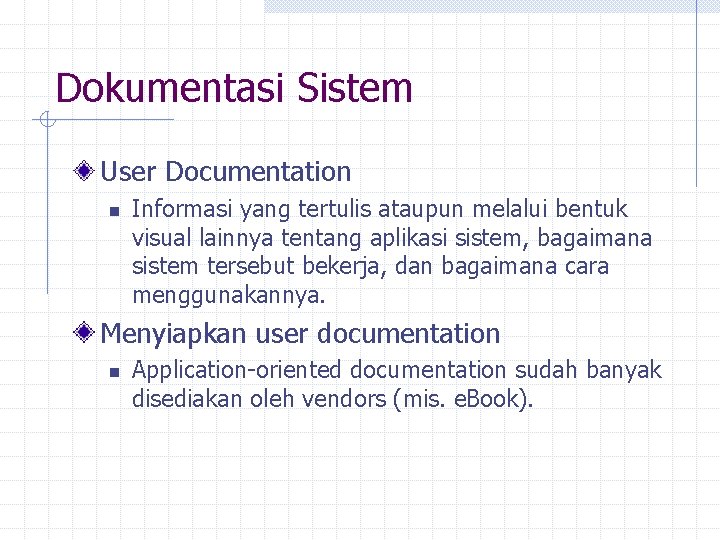 Dokumentasi Sistem User Documentation n Informasi yang tertulis ataupun melalui bentuk visual lainnya tentang