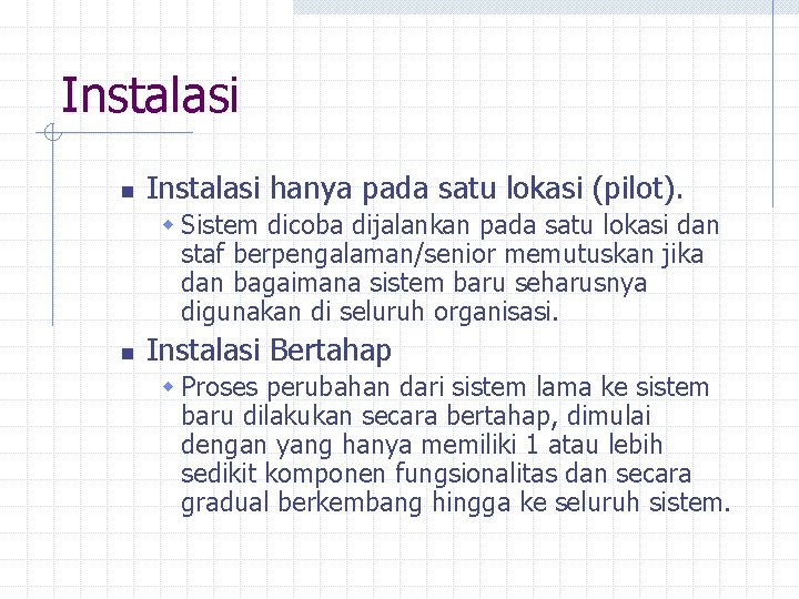 Instalasi n Instalasi hanya pada satu lokasi (pilot). w Sistem dicoba dijalankan pada satu