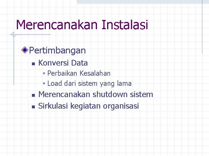 Merencanakan Instalasi Pertimbangan n Konversi Data w Perbaikan Kesalahan w Load dari sistem yang