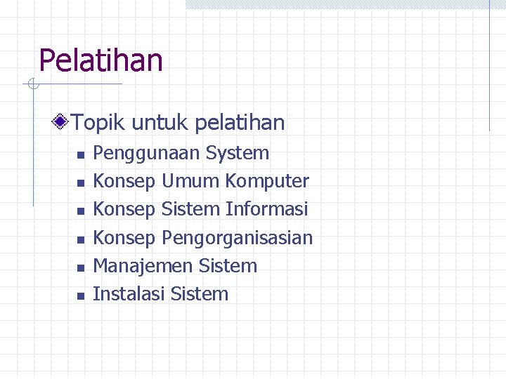 Pelatihan Topik untuk pelatihan n n n Penggunaan System Konsep Umum Komputer Konsep Sistem
