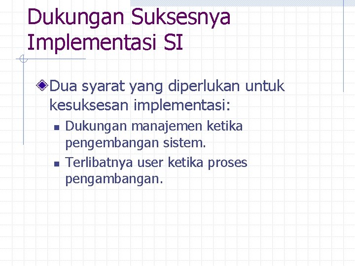 Dukungan Suksesnya Implementasi SI Dua syarat yang diperlukan untuk kesuksesan implementasi: n n Dukungan