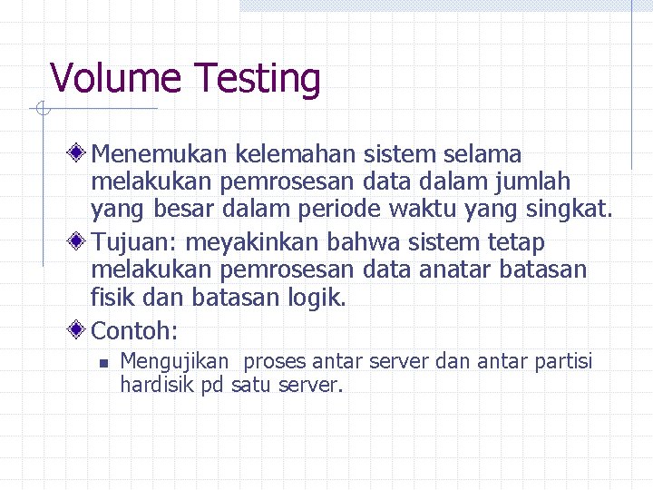 Volume Testing Menemukan kelemahan sistem selama melakukan pemrosesan data dalam jumlah yang besar dalam