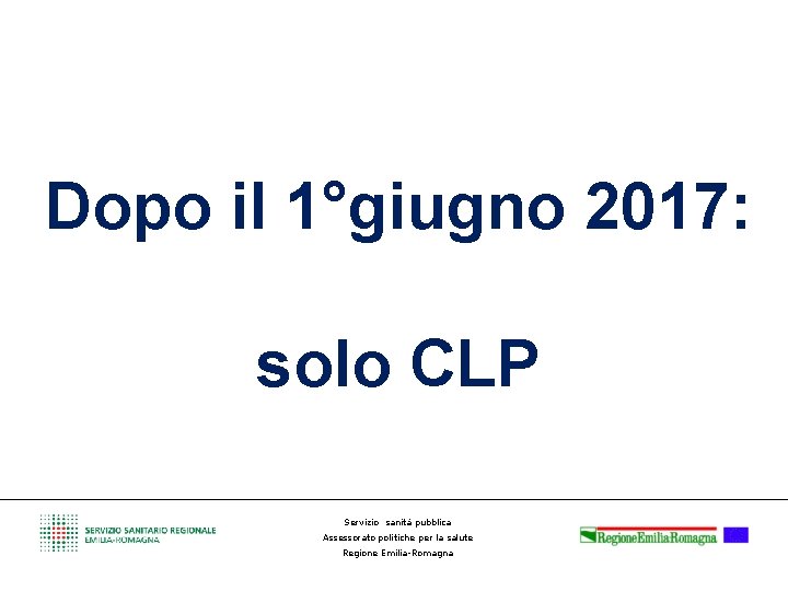 Dopo il 1°giugno 2017: solo CLP Servizio sanità pubblica Assessorato politiche per la salute