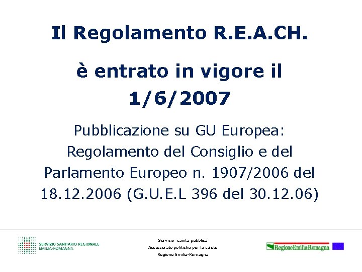 Il Regolamento R. E. A. CH. è entrato in vigore il 1/6/2007 Pubblicazione su