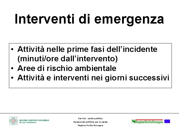 Interventi di emergenza • Attività nelle prime fasi dell’incidente (minuti/ore dall’intervento) • Aree di