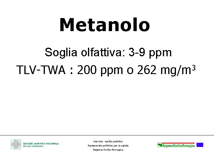 Metanolo Soglia olfattiva: 3 -9 ppm TLV-TWA : 200 ppm o 262 mg/m 3