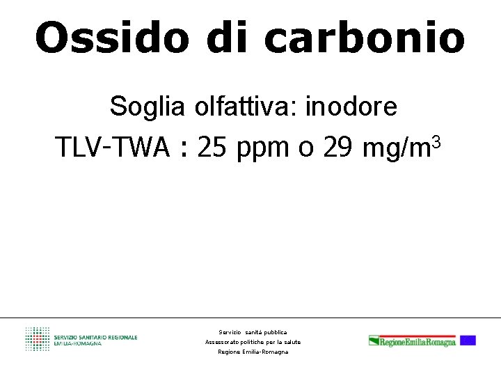 Ossido di carbonio Soglia olfattiva: inodore TLV-TWA : 25 ppm o 29 mg/m 3