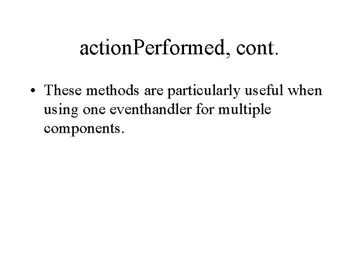 action. Performed, cont. • These methods are particularly useful when using one eventhandler for