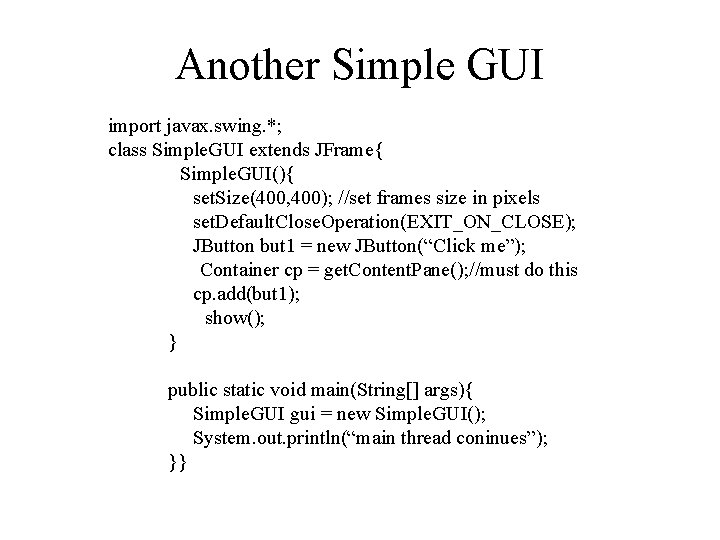 Another Simple GUI import javax. swing. *; class Simple. GUI extends JFrame{ Simple. GUI(){