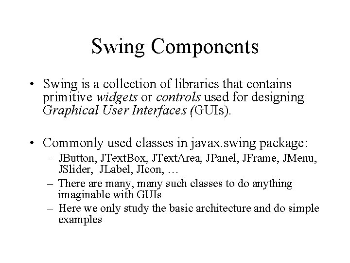Swing Components • Swing is a collection of libraries that contains primitive widgets or