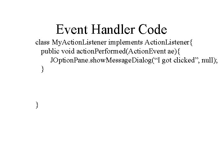 Event Handler Code class My. Action. Listener implements Action. Listener{ public void action. Performed(Action.