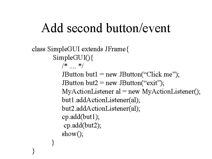 Add second button/event class Simple. GUI extends JFrame{ Simple. GUI(){ /*. . */ JButton