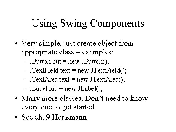 Using Swing Components • Very simple, just create object from appropriate class – examples: